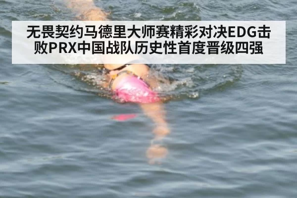 无畏契约马德里大师赛精彩对决EDG击败PRX中国战队历史性首度晋级四强